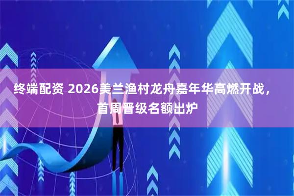 终端配资 2026美兰渔村龙舟嘉年华高燃开战， 首周晋级名额出炉